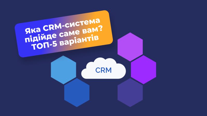 Яка CRM-система підійде саме вам? ТОП-5 варіантів