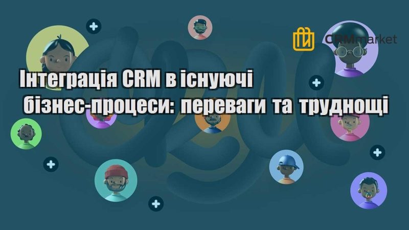 Інтеграція CRM в існуючі бізнес процеси переваги та труднощі