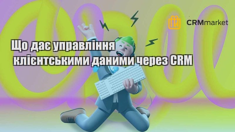 Що дає управління клієнтськими даними через CRM