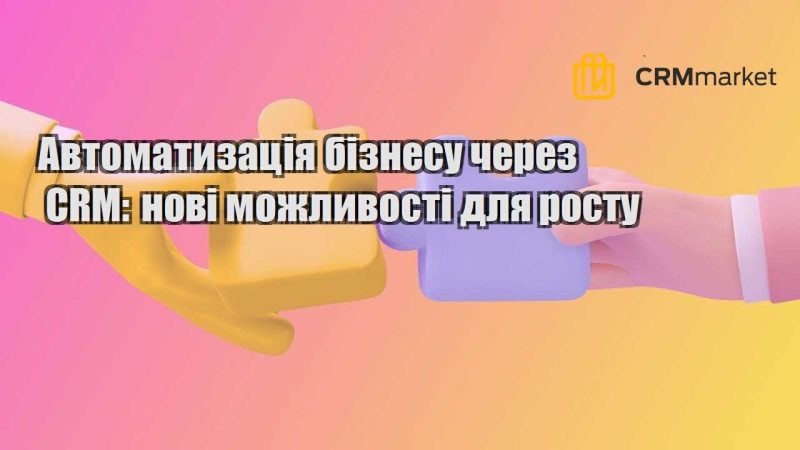 Автоматизація бізнесу через CRM нові можливості для росту