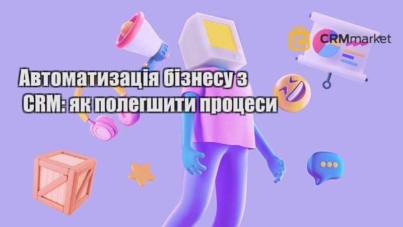 Автоматизація бізнесу з CRM як полегшити процеси