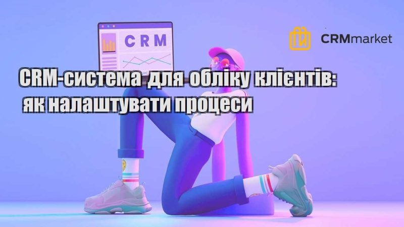 CRM система для обліку клієнтів як налаштувати процеси