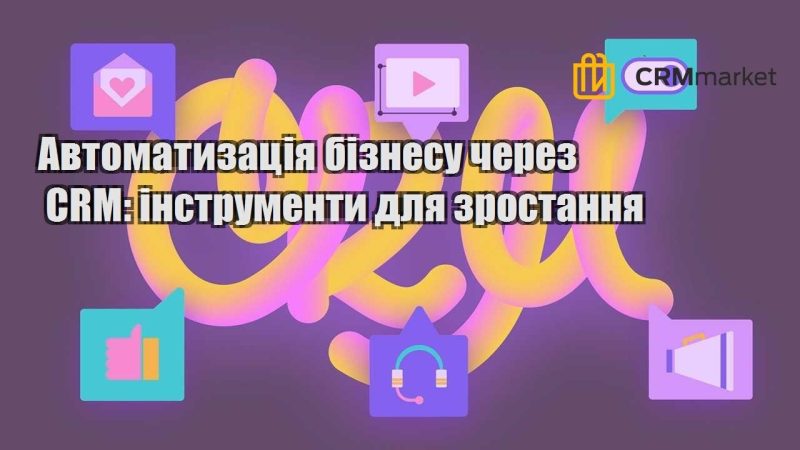Автоматизація бізнесу через CRM інструменти для зростання